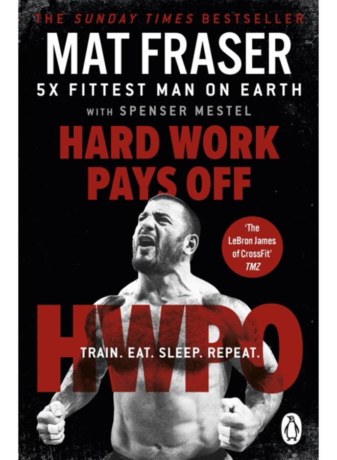 Hard Work Pays Off : Transform Your Body and Mind with CrossFit's Five-Time Fittest Man on Earth 