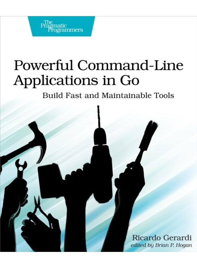 Powerful Command Line Applications in Go Build Fast and Maintainable Tools - Paperback