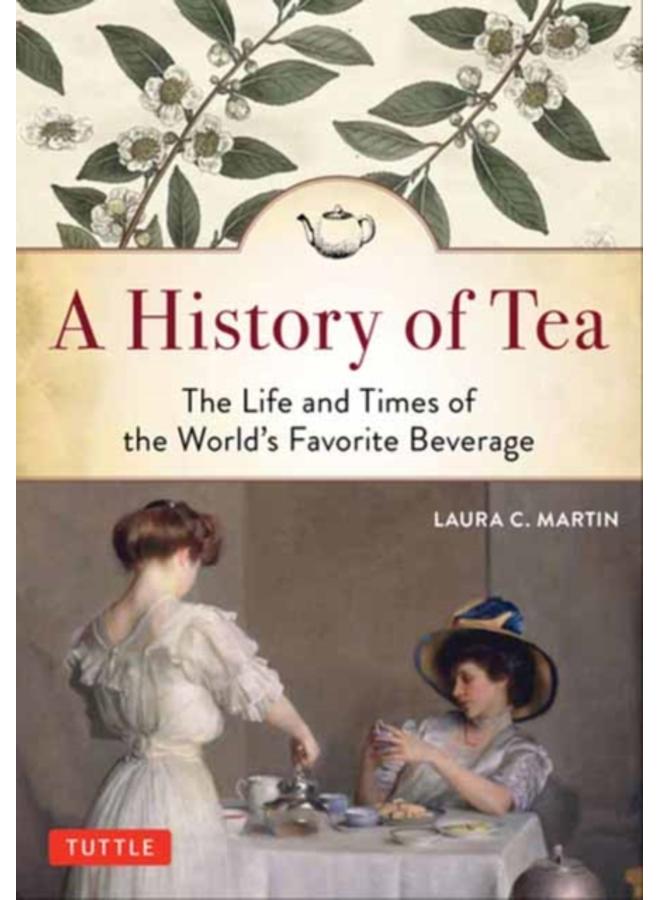 A History of Tea : The Life and Times of the World's Favorite Beverage