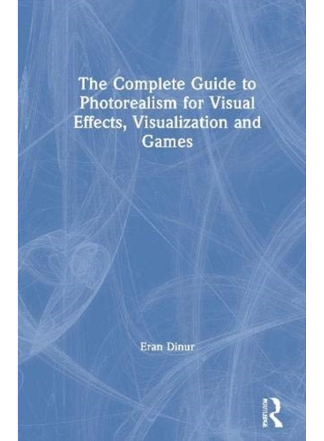 The Complete Guide to Photorealism for Visual Effects Visualization and Games - Paperback