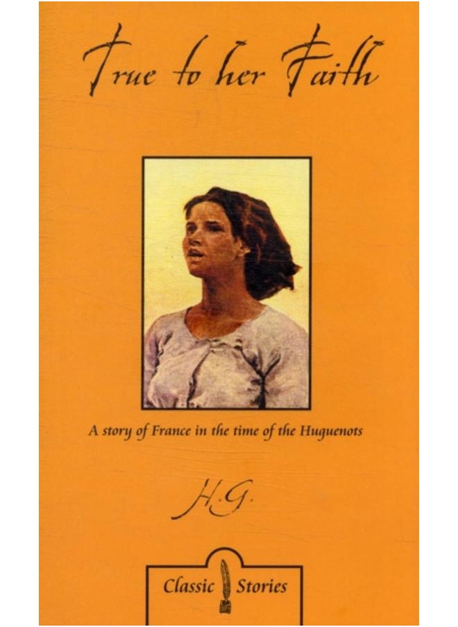 True to Her Faith : A Story of France in the Time of the Huguenots 
