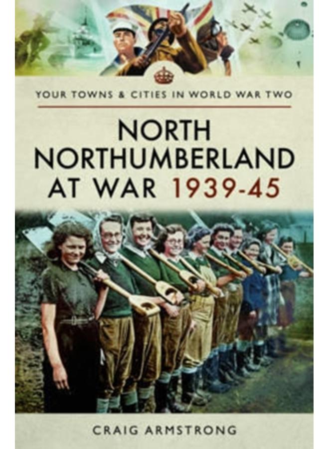 North Northumberland at War 1939 - 1945 