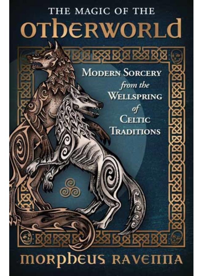 The Magic of the Otherworld : Modern Sorcery from the Wellspring of Celtic Traditions 