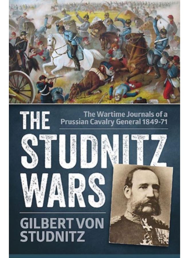 The Studnitz Wars : The Wartime Journals of a Prussian Cavalry General 1849-71 