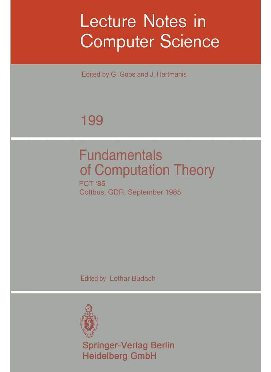 Fundamentals of Computation Theory: Proceedings of the International Conference FCT 1985, Cottbus, GDR, September 9-13, 1985 