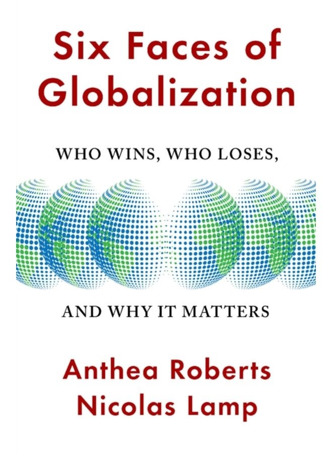 Six Faces of Globalization Who Wins Who Loses and Why It Matters - Hardback