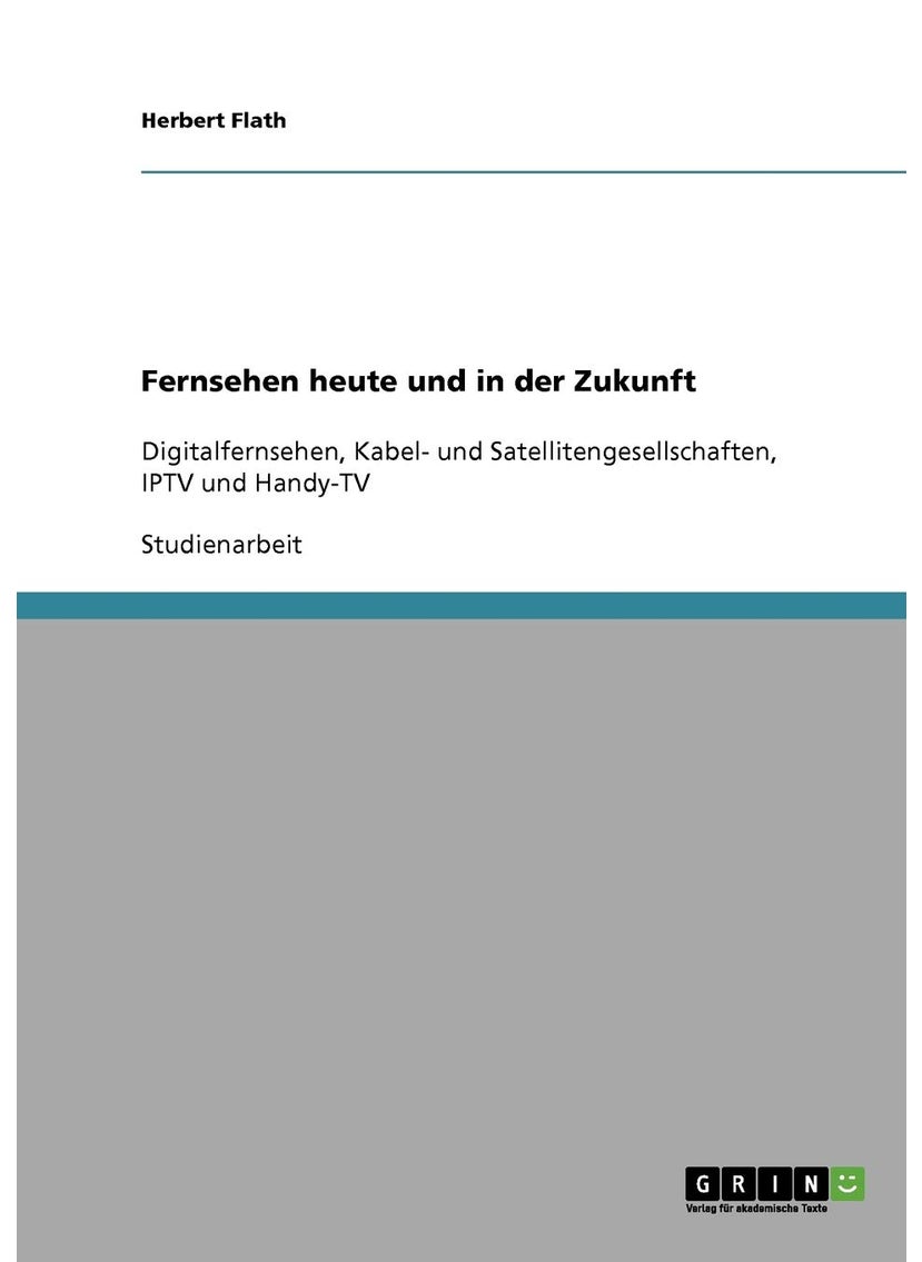 Fernsehen heute und in der Zukunft: Digitalfernsehen, Kabel- und Satellitengesellschaften, IPTV und Handy-TV 