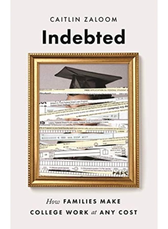 Indebted : How Families Make College Work at Any Cost