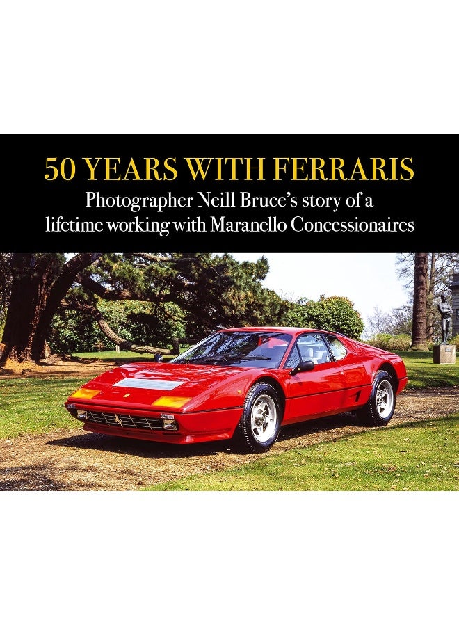 50 Years with Ferraris: Photographer Neill Bruce's Story of a Lifetime Working with Maranello Concessionaires