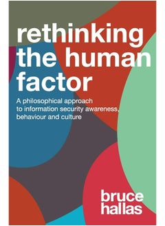 Re-Thinking the Human Factor: A Philosophical Approach to Information Security Awareness, Behaviour and Culture 