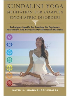 Kundalini Yoga Meditation for Complex Psychiatric Disorders: Techniques Specific for Treating the Psychoses, Personality, and Pervasive Developmental Disorders