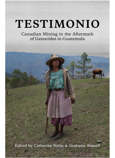 Testimonio: Canadian Mining in the Aftermath of Genocides in Guatemala