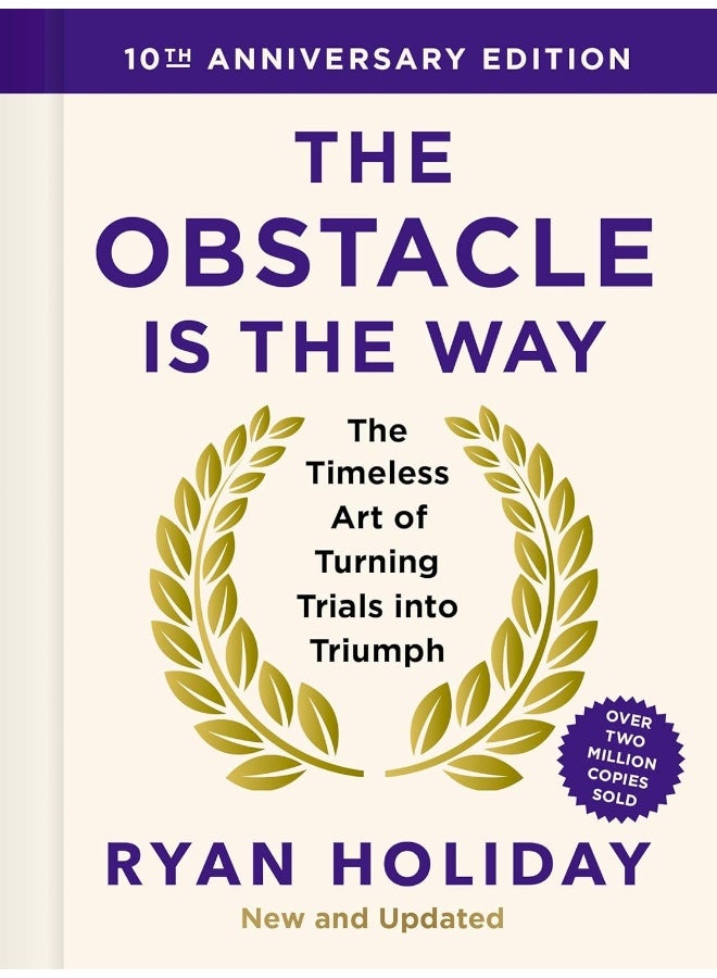 The Obstacle is the Way: 10th Anniversary Edition: The Timeless Art of Turning Trials into Triumph