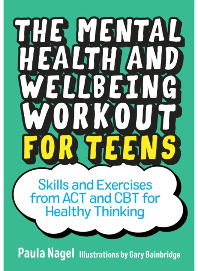 The Mental Health and Wellbeing Workout for Teens : Skills and Exercises from ACT and CBT for Healthy Thinking 