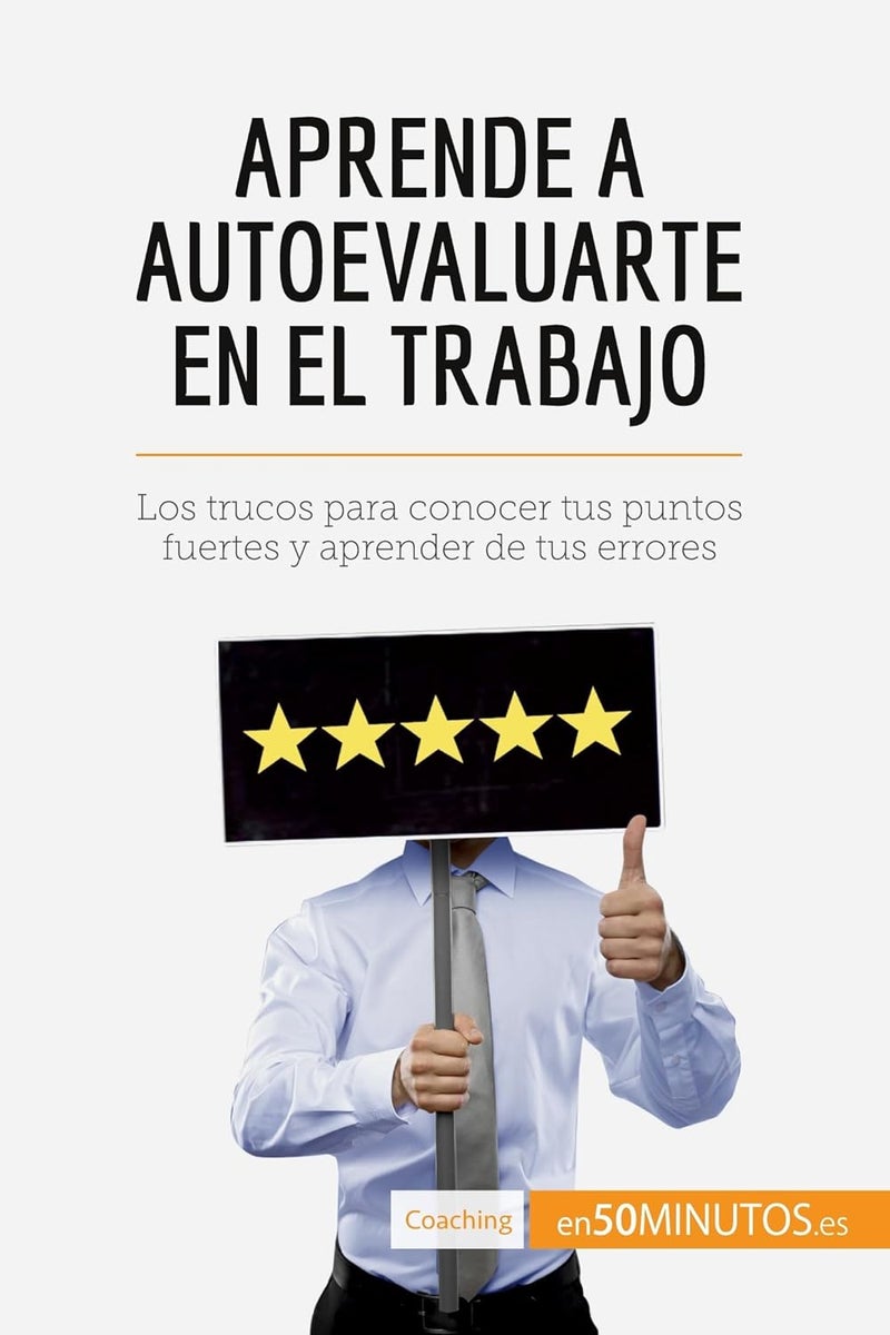 Aprende a autoevaluarte en el trabajo: Los trucos para conocer tus puntos fuertes y aprender de tus errores