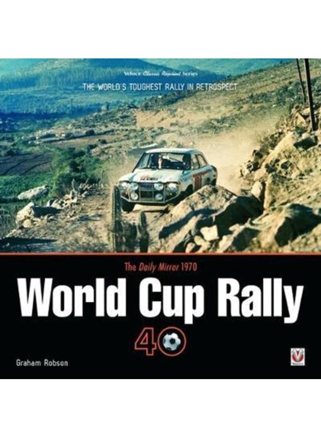 The Daily Mirror 1970 World Cup Rally 40 : The World's Toughest Rally in Retrospect 