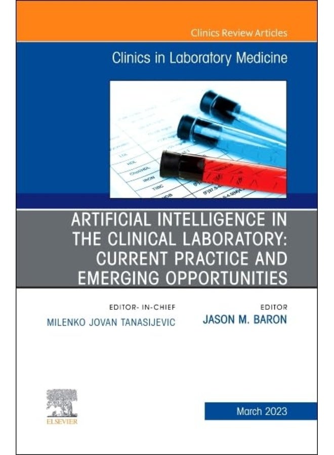 Artificial Intelligence in the Clinical Laboratory: Current Practice and Emerging Opportunities, An Issue of the Clinics in Laboratory Medicine (Volume 43-1)
