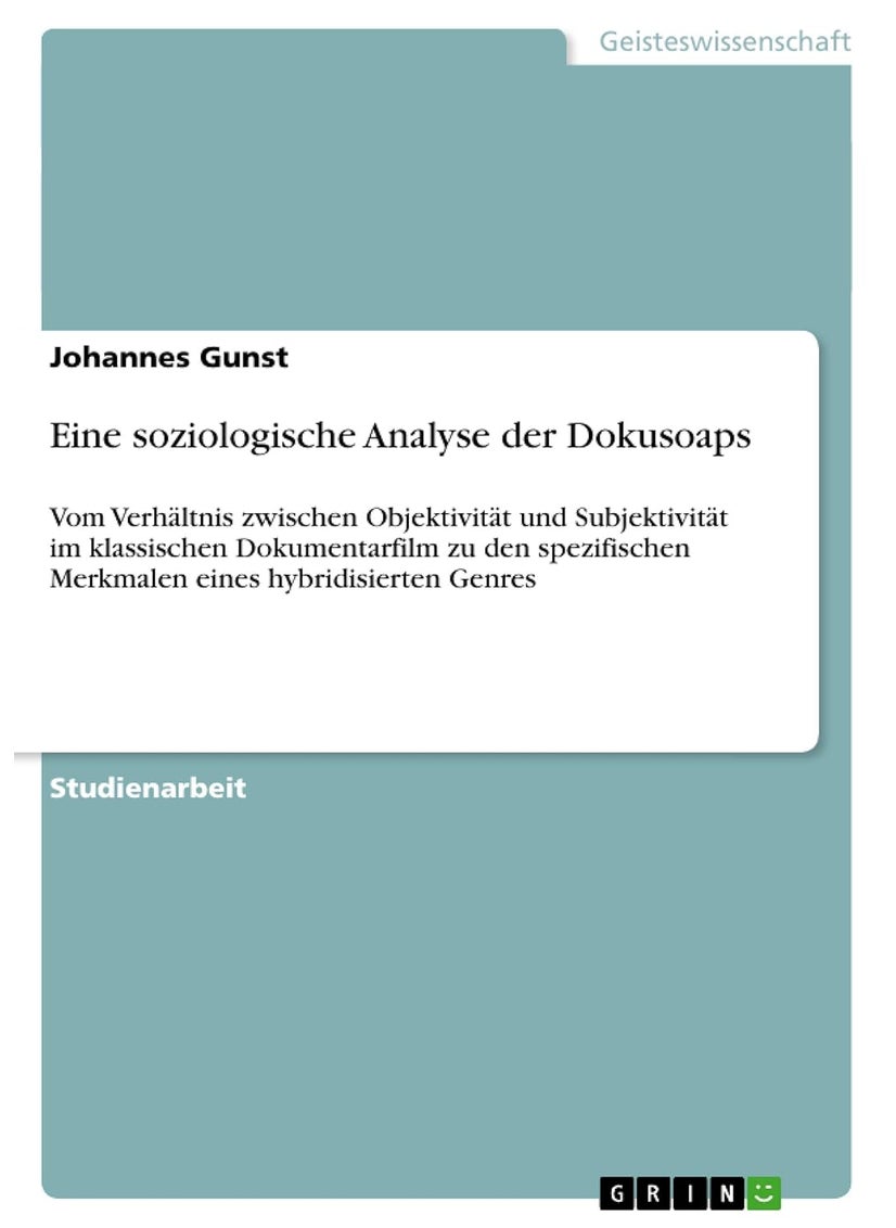 Eine soziologische Analyse der Dokusoaps: Vom Verhältnis zwischen Objektivität und Subjektivität im klassischen Dokumentarfilm zu den spezifischen Merkmalen eines hybridisierten Genres 