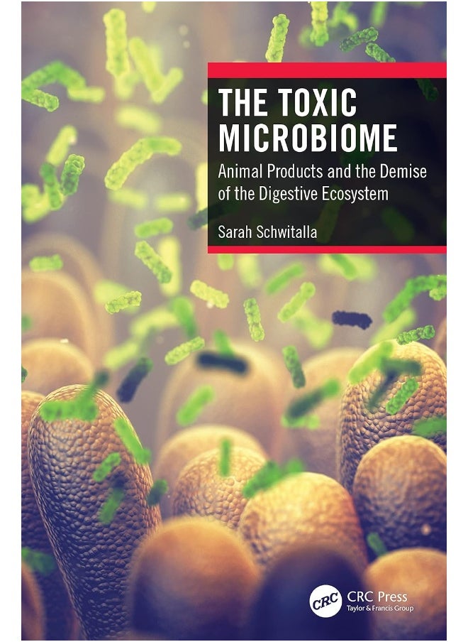 The Toxic Microbiome: Animal Products and the Demise of the Digestive Ecosystem 