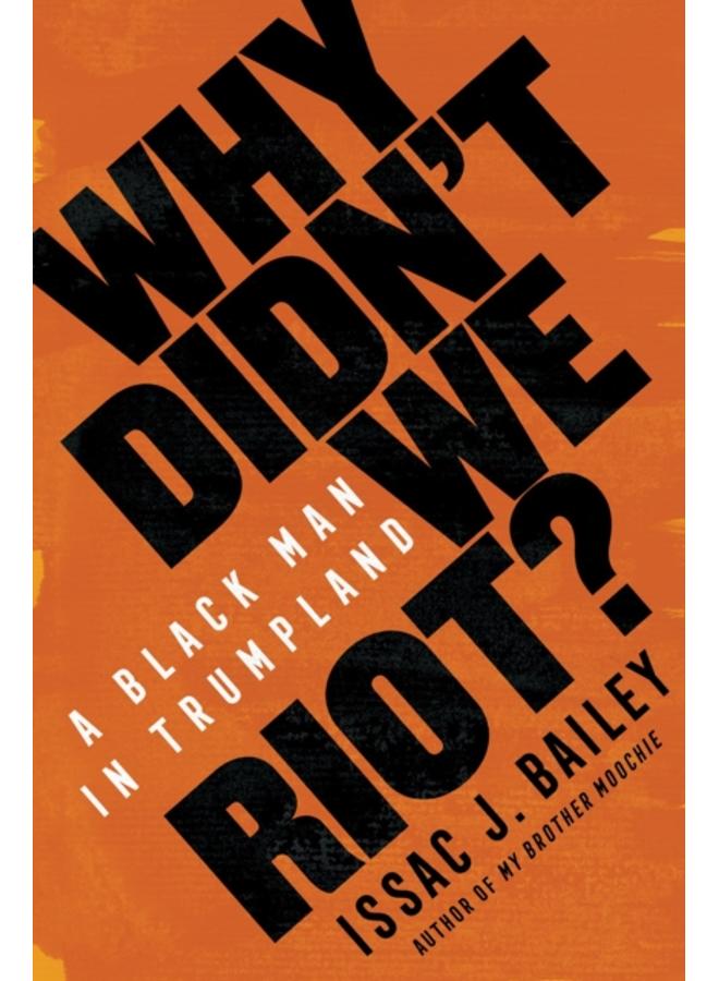 Why Didn't We Riot? : A Black Man in Trumpland 