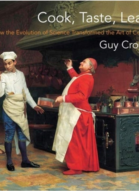 Cook, Taste, Learn : How the Evolution of Science Transformed the Art of Cooking