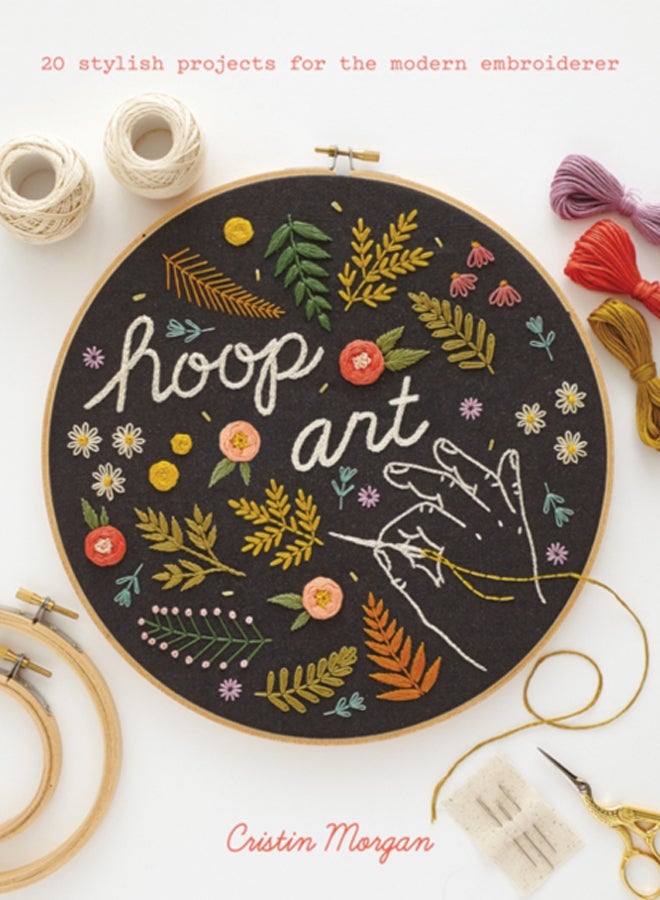 Hoop Art : 20 Stylish Projects for the Modern Embroiderer 