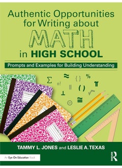 Authentic Opportunities for Writing about Math in High School: Prompts and Examples for Building Understanding 