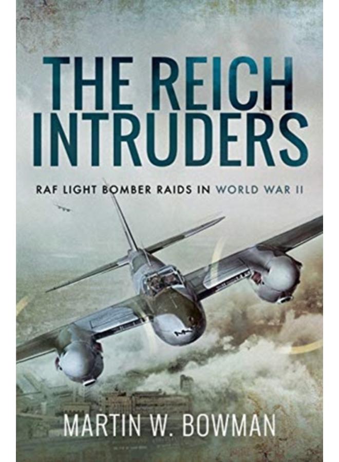 The Reich Intruders : RAF Light Bomber Raids in World War II 
