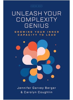 Unleash Your Complexity Genius: Growing Your Inner Capacity to Lead 