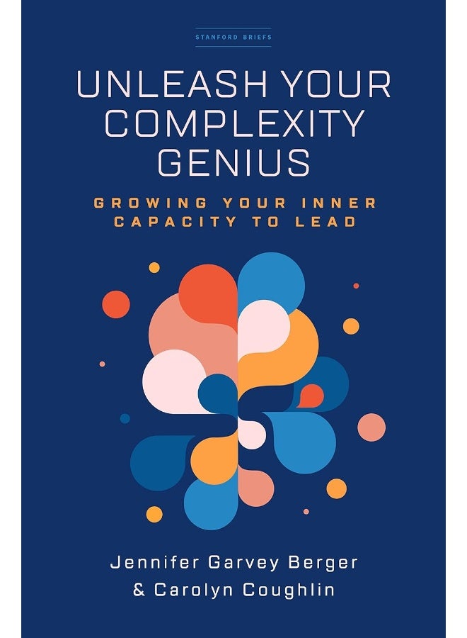 Unleash Your Complexity Genius: Growing Your Inner Capacity to Lead 