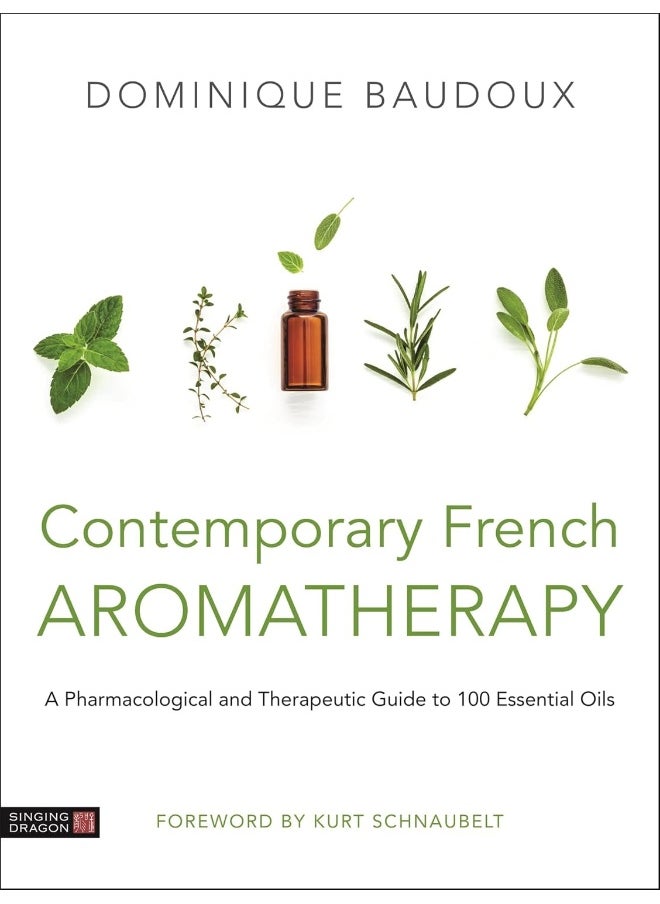 Contemporary French Aromatherapy: A Pharmacological and Therapeutic Guide to 100 Ess 