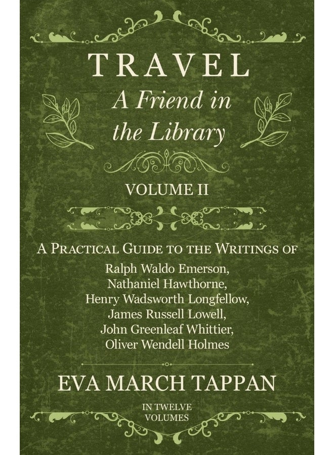 Travel - A Friend in the Library - Volume II - A Practical Guide to the Writings of Ralph Waldo Emerson, Nathaniel Hawthorne, Henry Wadsworth Longfellow, James Russell Lowell, John Greenleaf Whitti...