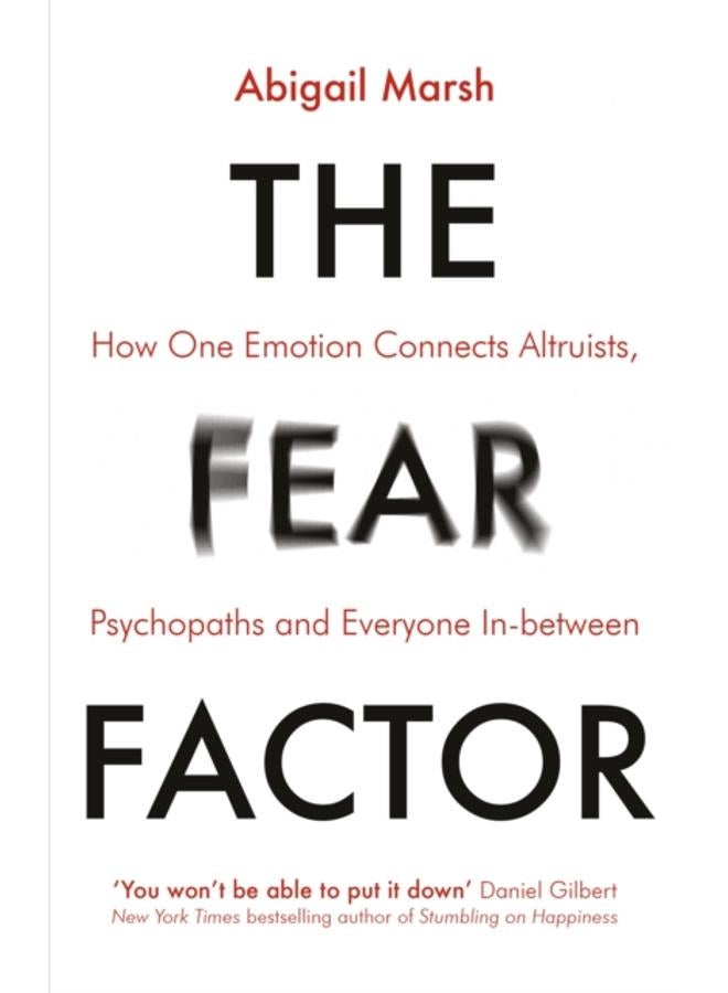 The Fear Factor : How One Emotion Connects Altruists, Psychopaths and Everyone In-Between 