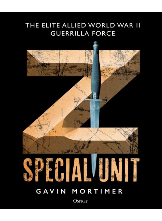 Z Special Unit : The Elite Allied World War II Guerrilla Force 