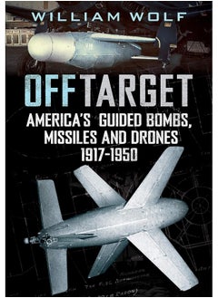 Off Target: American Guided Bombs, Missiles and Drones 1917-1950  - Image 2