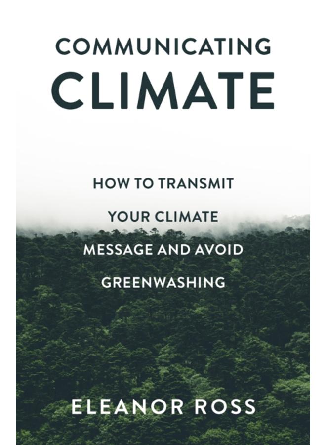 Communicating Climate : How to Transmit Your Climate Message and Avoid Greenwashing