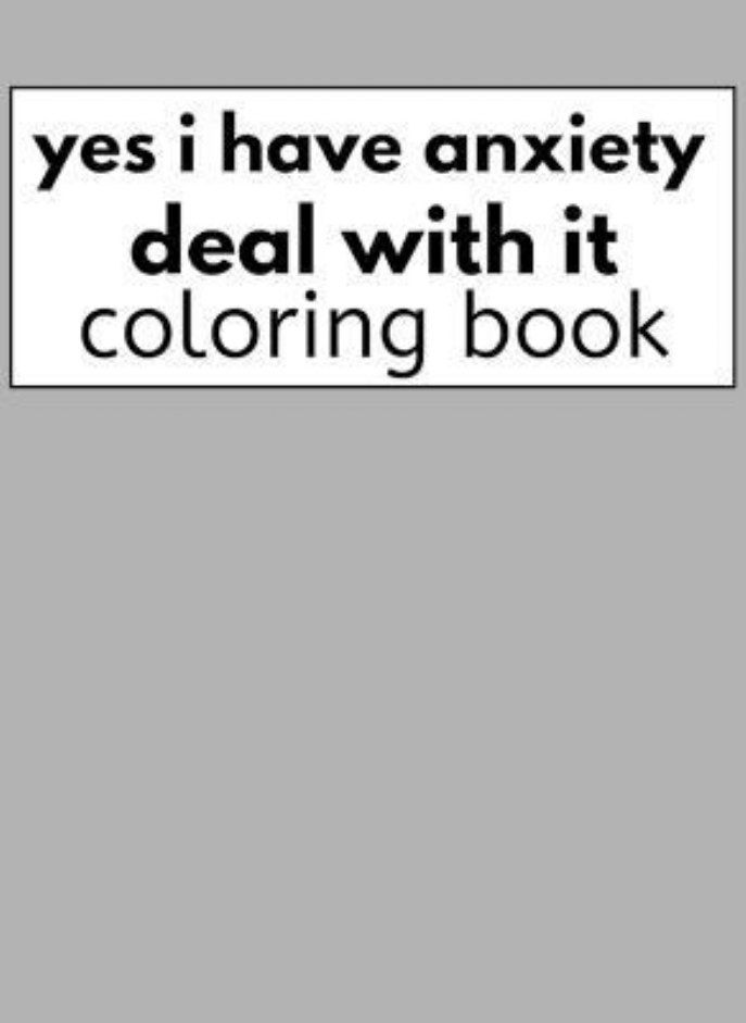 yes i have anxiety deal with it coloring book 