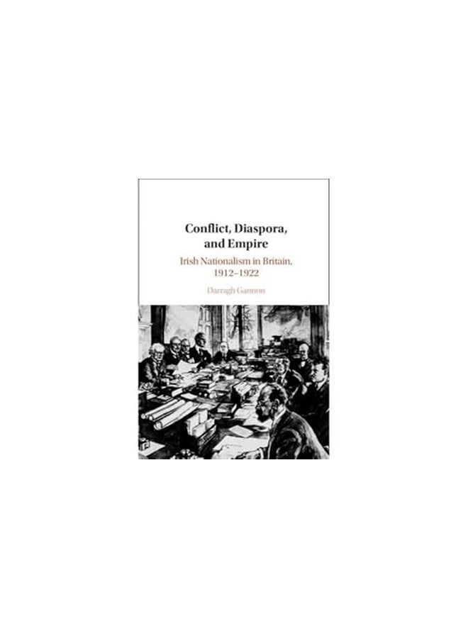 Conflict, Diaspora, and Empire: Irish Nationalism in Britain, 1912-1922