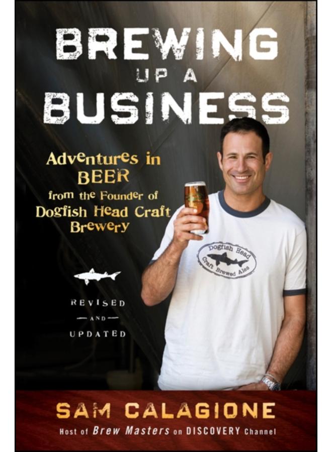 Brewing Up a Business : Adventures in Beer from the Founder of Dogfish Head Craft Brewery 