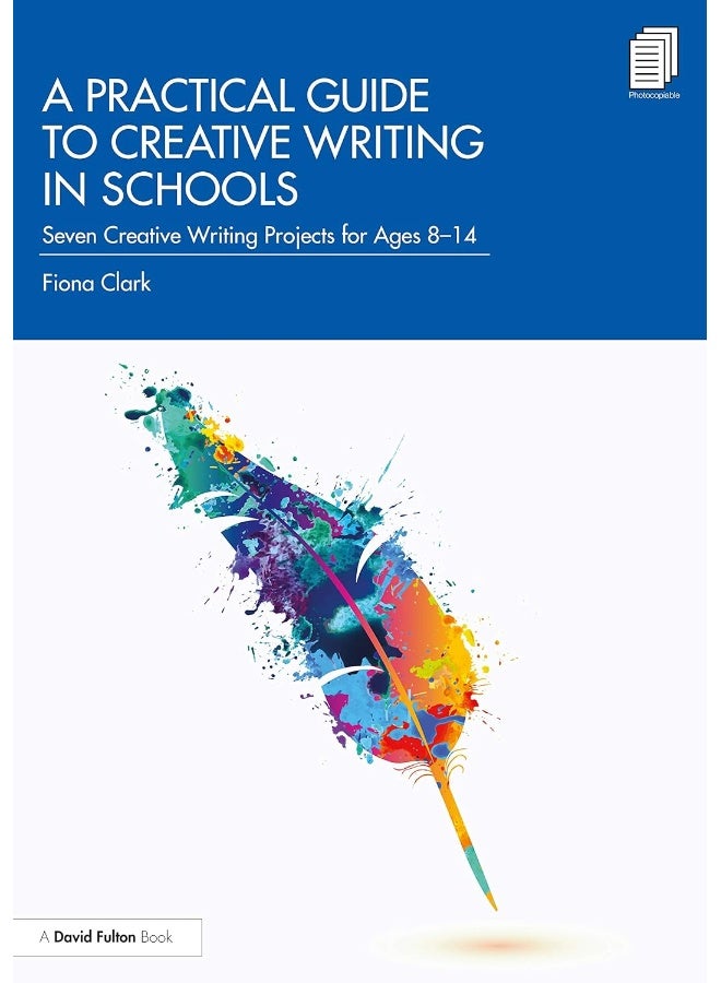 A Practical Guide to Creative Writing in Schools: Seven Creative Writing Projects for Ages 8-14