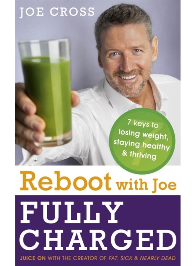 Reboot with Joe: Fully Charged - 7 Keys to Losing Weight, Staying Healthy and Thriving : Juice on with the creator of Fat, Sick & Nearly Dead