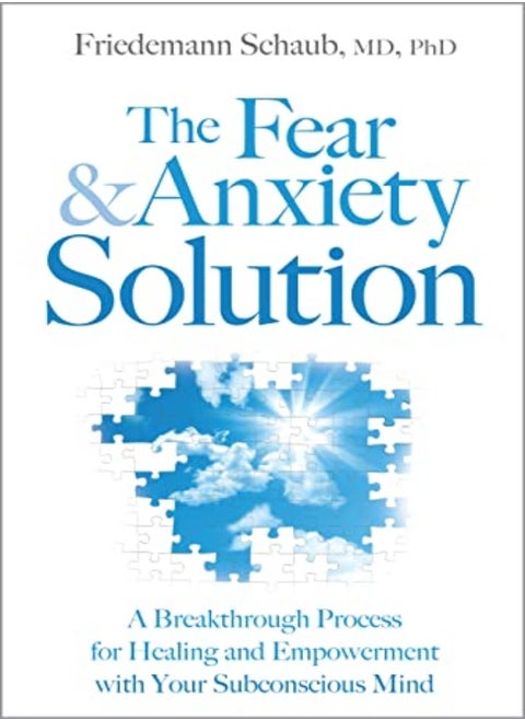 Fear And Anxiety Solution: A Breakthrough Process For Healing And Empowerment With Your Subconscious