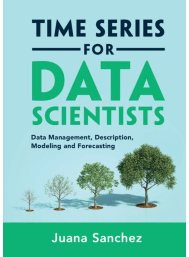 Time Series for Data Scientists Data Management Description Modeling and Forecasting - Hardback