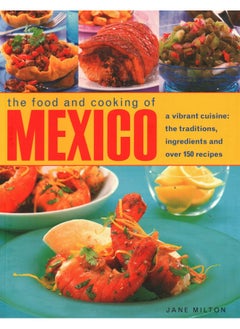Mexico, The Food and Cooking of: A vibrant cuisine: the traditions, ingredients and over 150 recipes 