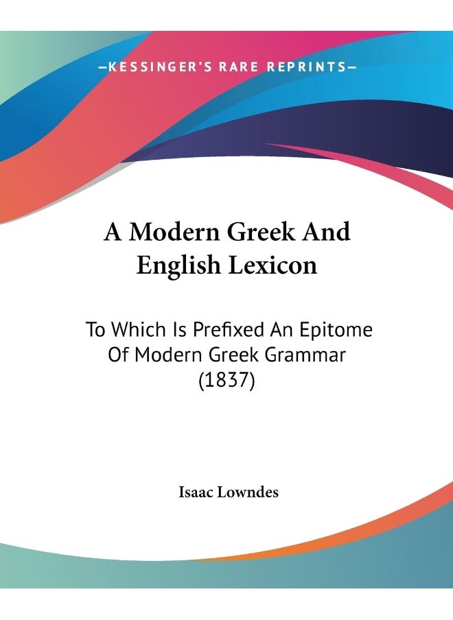 A Modern Greek And English Lexicon: To Which Is Prefixed An Epitome Of Modern Greek Grammar (1837) 