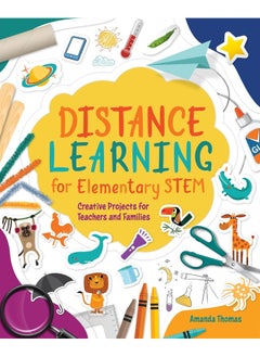 Distance Learning for Elementary STEM: Creative Projects for Teachers and Families 