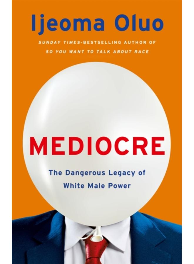 Mediocre : The Dangerous Legacy of White Male Power 