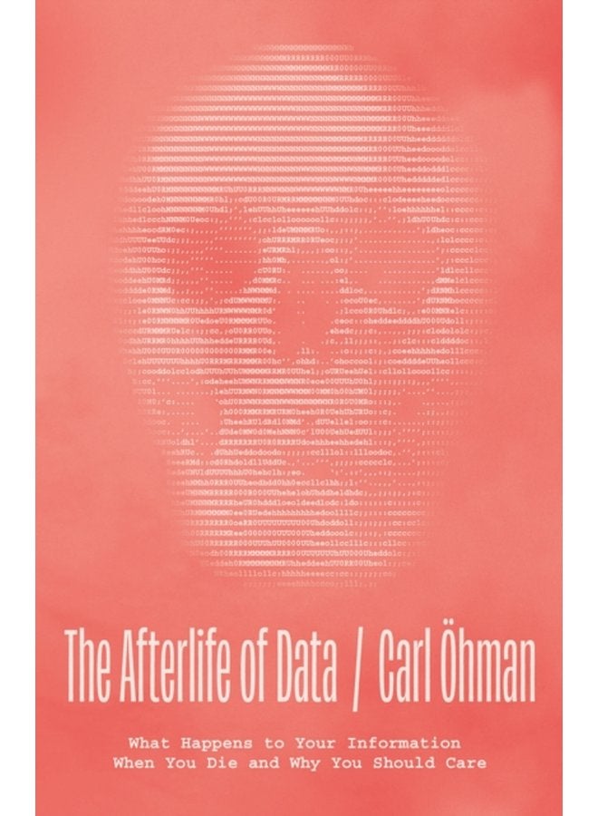 The Afterlife of Data What Happens to Your Information When You Die and Why You Should Care - Hardback