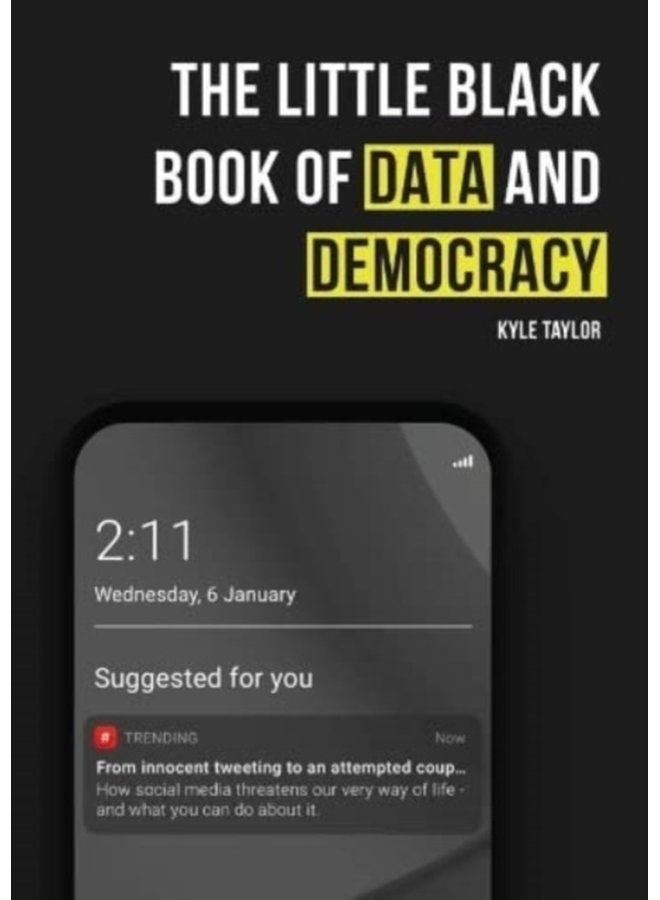 The Little Black Book of Data and Democracy From Innocent Tweeting to an Attempted Coup How social media threatens our very way of life - Paperback