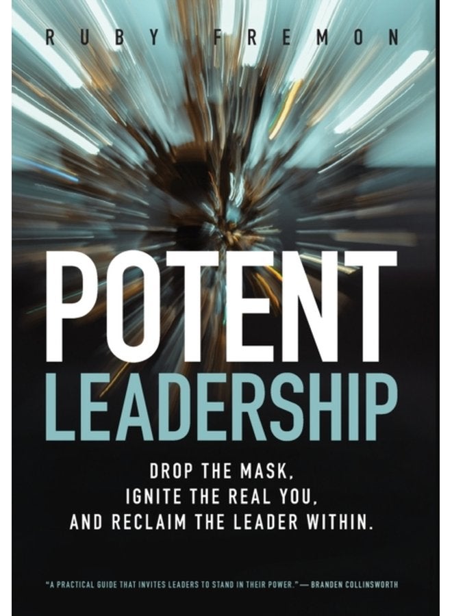 Potent Leadership Drop the Mask Ignite the Real You and Reclaim the Leader Within - Hardback